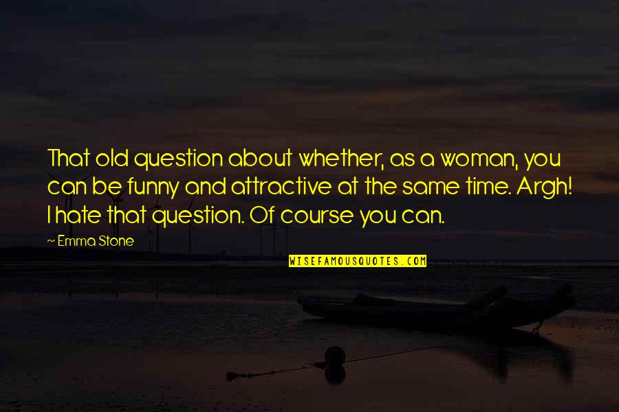 Funny Old Time Quotes By Emma Stone: That old question about whether, as a woman,