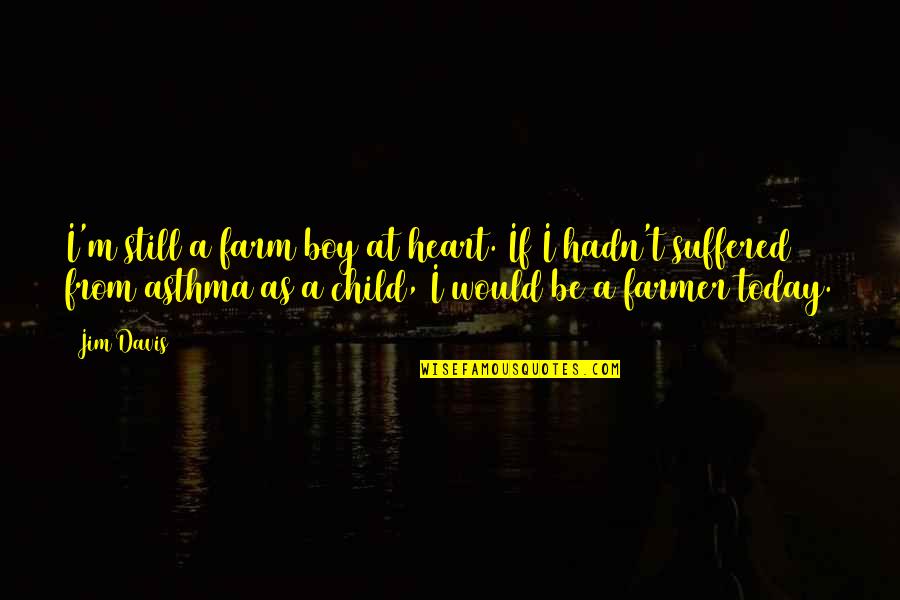 Funny Old Time Quotes By Jim Davis: I'm still a farm boy at heart. If Funny Old Time Quotes By Jim Davis: I'm still a farm boy at heart. If