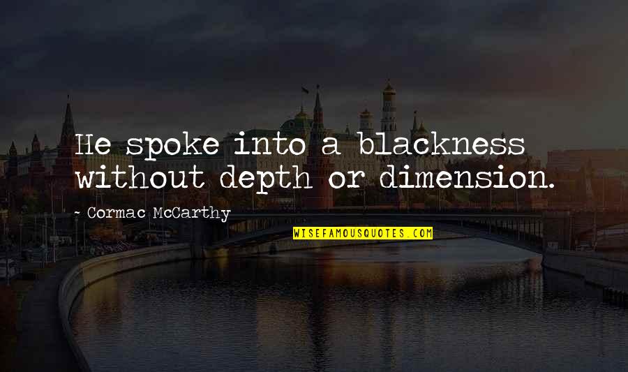 Funny Old Wise Man Quotes By Cormac McCarthy: He spoke into a blackness without depth or Funny Old Wise Man Quotes By Cormac McCarthy: He spoke into a blackness without depth or
