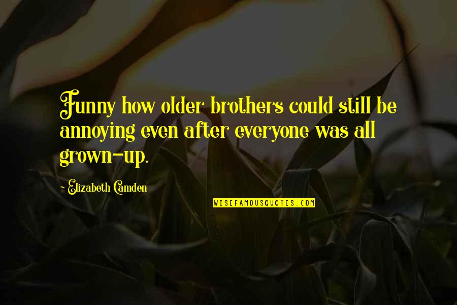 Funny Older Quotes By Elizabeth Camden: Funny how older brothers could still be annoying Funny Older Quotes By Elizabeth Camden: Funny how older brothers could still be annoying