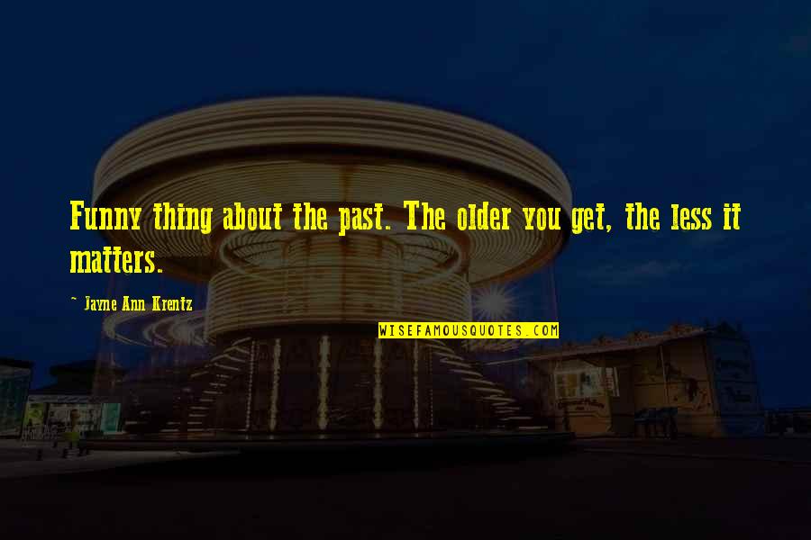 Funny Older Quotes By Jayne Ann Krentz: Funny thing about the past. The older you Funny Older Quotes By Jayne Ann Krentz: Funny thing about the past. The older you