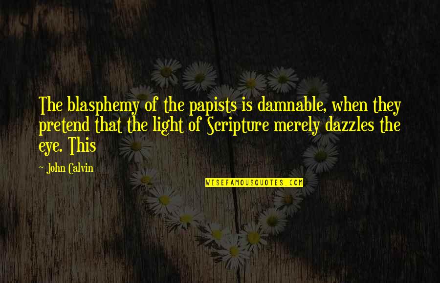 Funny Older Quotes By John Calvin: The blasphemy of the papists is damnable, when Funny Older Quotes By John Calvin: The blasphemy of the papists is damnable, when