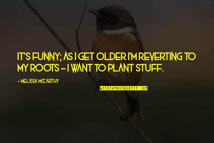 Funny Older Quotes By Melissa McCarthy: It's funny; as I get older I'm reverting
