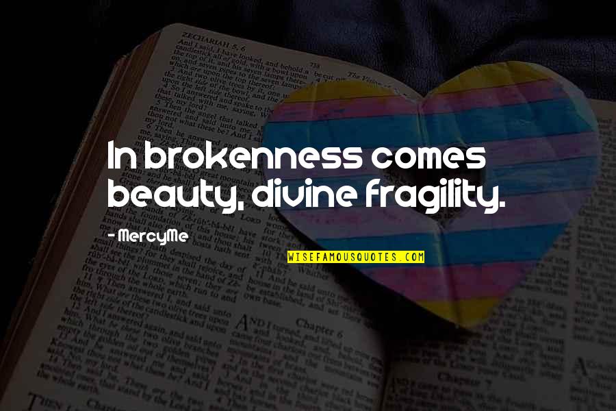 Funny Older Quotes By MercyMe: In brokenness comes beauty, divine fragility.
