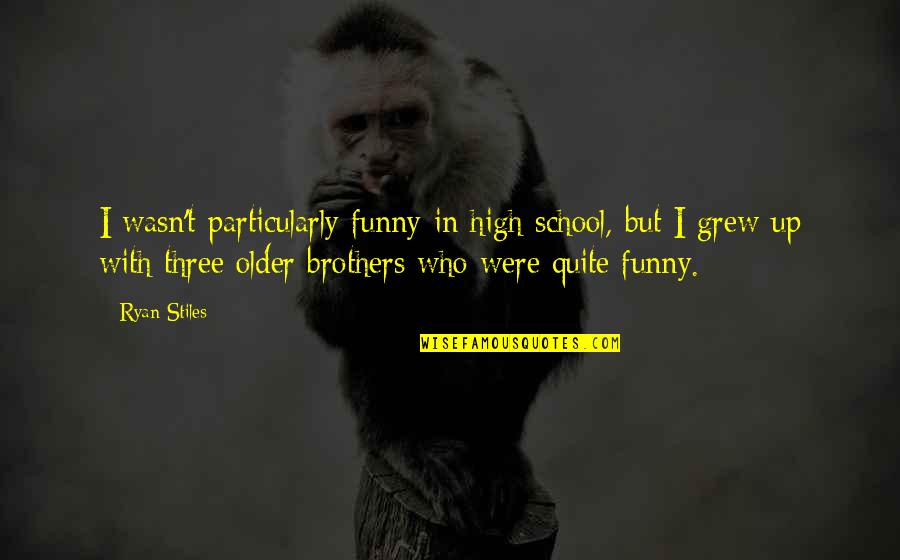 Funny Older Quotes By Ryan Stiles: I wasn't particularly funny in high school, but Funny Older Quotes By Ryan Stiles: I wasn't particularly funny in high school, but