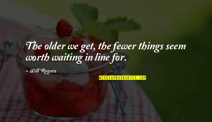 Funny Older Quotes By Will Rogers: The older we get, the fewer things seem