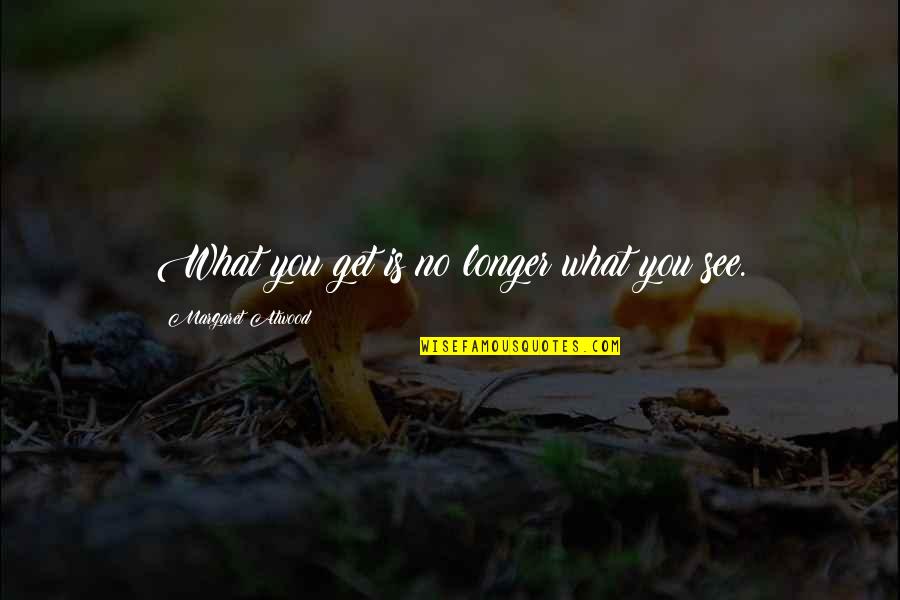 Funny Oldies Quotes By Margaret Atwood: What you get is no longer what you