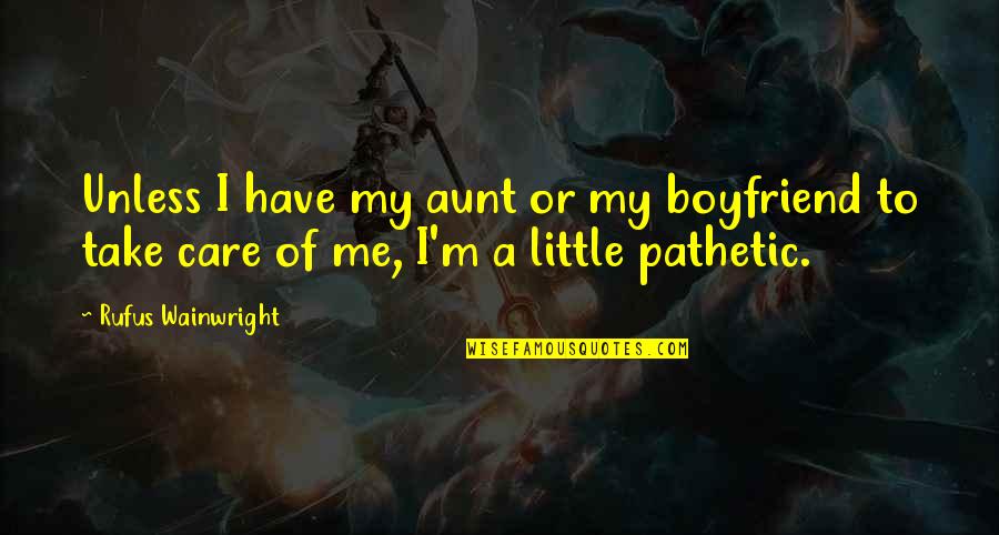 Funny Oldies Quotes By Rufus Wainwright: Unless I have my aunt or my boyfriend