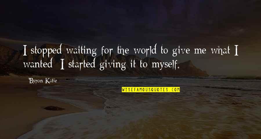 Funny Ole Lenku Quotes By Byron Katie: I stopped waiting for the world to give