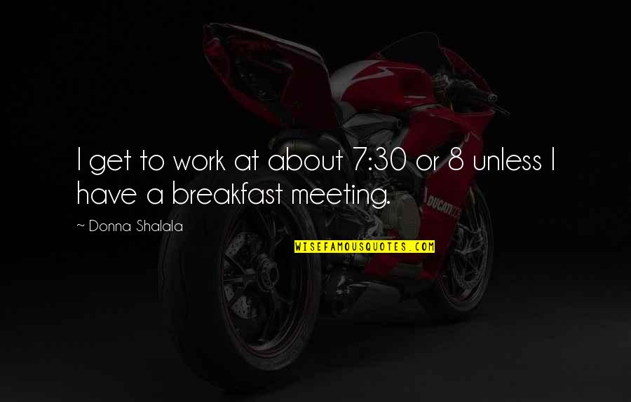 Funny Olympics 2012 Quotes By Donna Shalala: I get to work at about 7:30 or