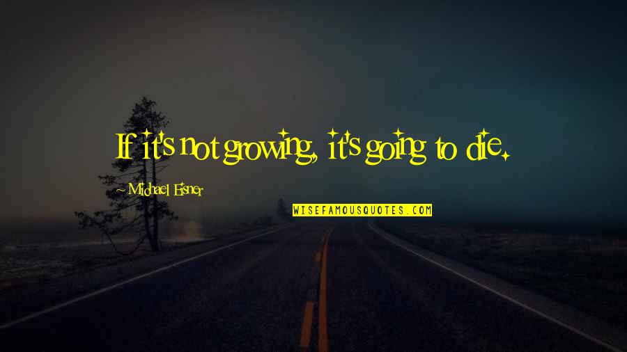 Funny Omg Quotes By Michael Eisner: If it's not growing, it's going to die.