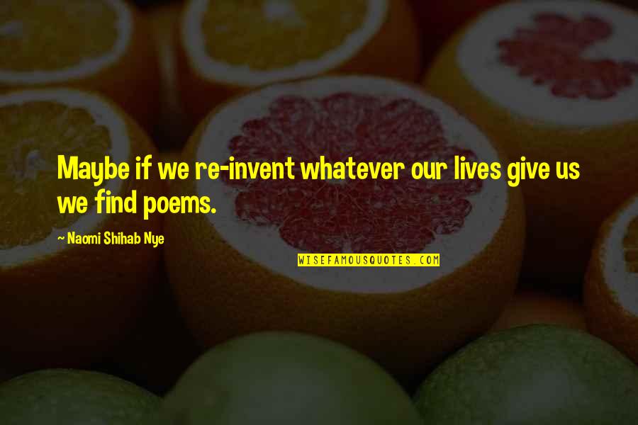 Funny Omnivore Quotes By Naomi Shihab Nye: Maybe if we re-invent whatever our lives give