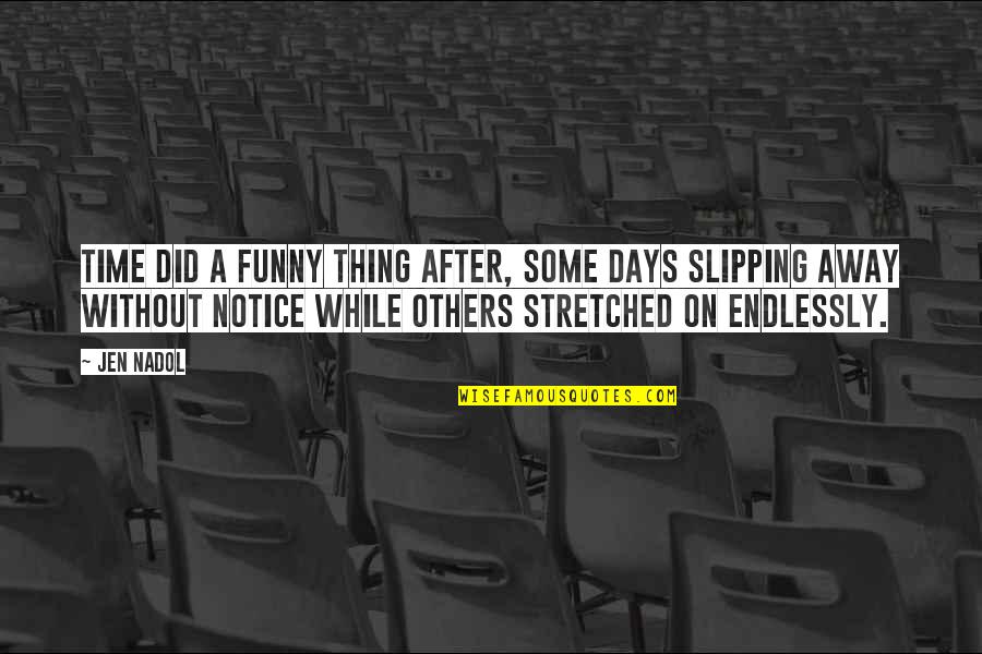 Funny On Time Quotes By Jen Nadol: Time did a funny thing after, some days