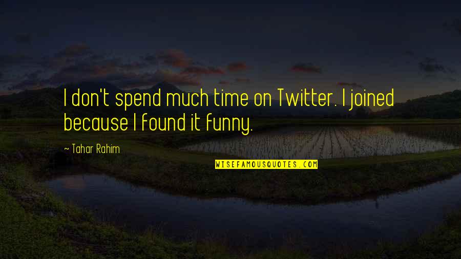 Funny On Time Quotes By Tahar Rahim: I don't spend much time on Twitter. I