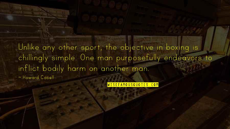 Funny One Legged Quotes By Howard Cosell: Unlike any other sport, the objective in boxing