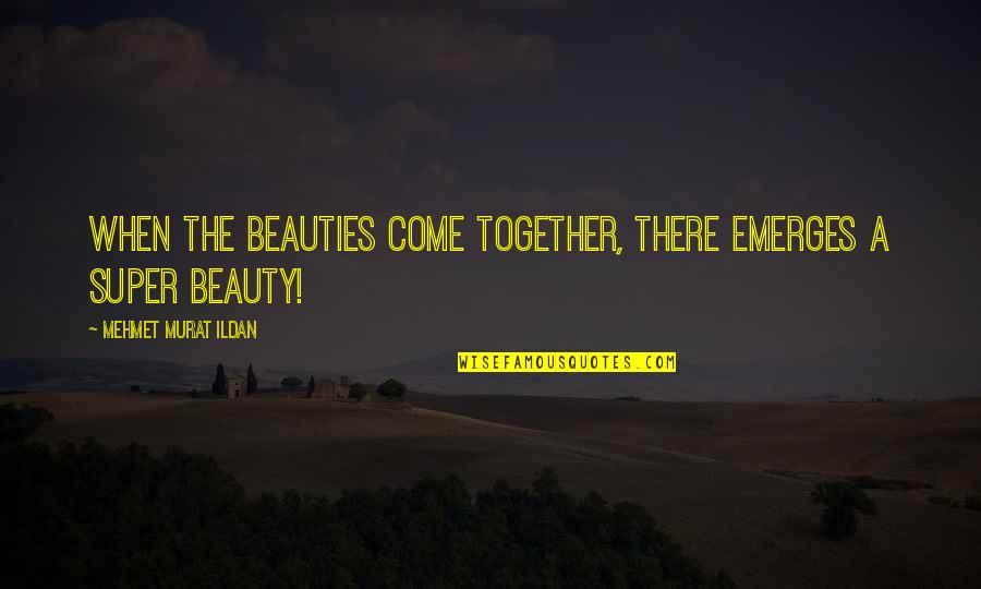 Funny One Line Love Quotes By Mehmet Murat Ildan: When the beauties come together, there emerges a Funny One Line Love Quotes By Mehmet Murat Ildan: When the beauties come together, there emerges a