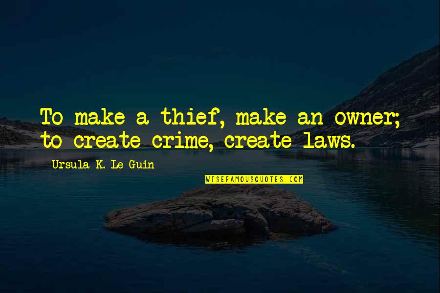 Funny One Line Love Quotes By Ursula K. Le Guin: To make a thief, make an owner; to Funny One Line Love Quotes By Ursula K. Le Guin: To make a thief, make an owner; to