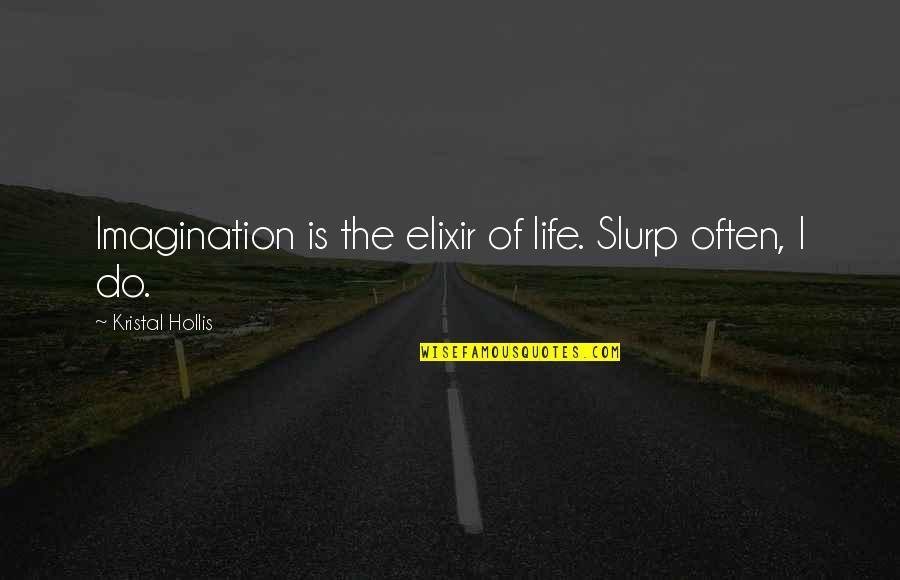 Funny One Line Wedding Quotes By Kristal Hollis: Imagination is the elixir of life. Slurp often,
