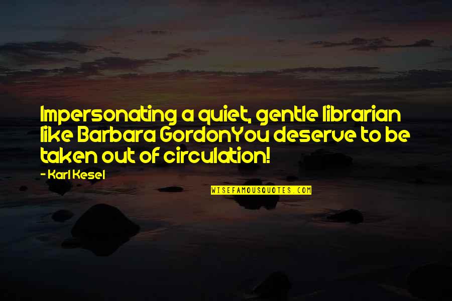 Funny One Liners And Quotes By Karl Kesel: Impersonating a quiet, gentle librarian like Barbara GordonYou