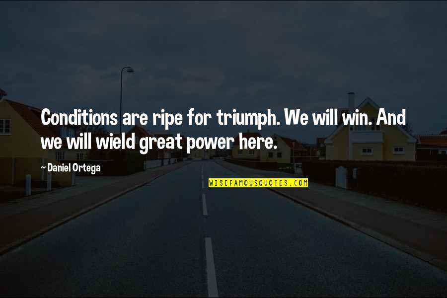 Funny One Liners Inspirational Quotes By Daniel Ortega: Conditions are ripe for triumph. We will win.