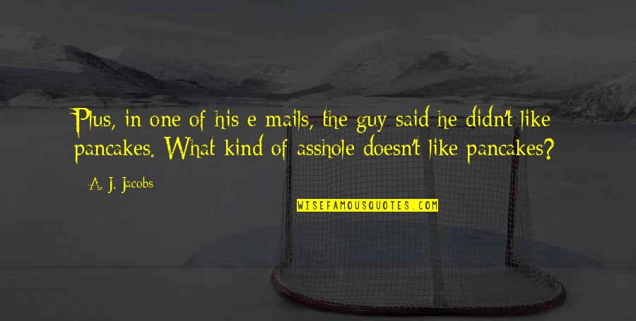 Funny One Quotes By A. J. Jacobs: Plus, in one of his e-mails, the guy Funny One Quotes By A. J. Jacobs: Plus, in one of his e-mails, the guy