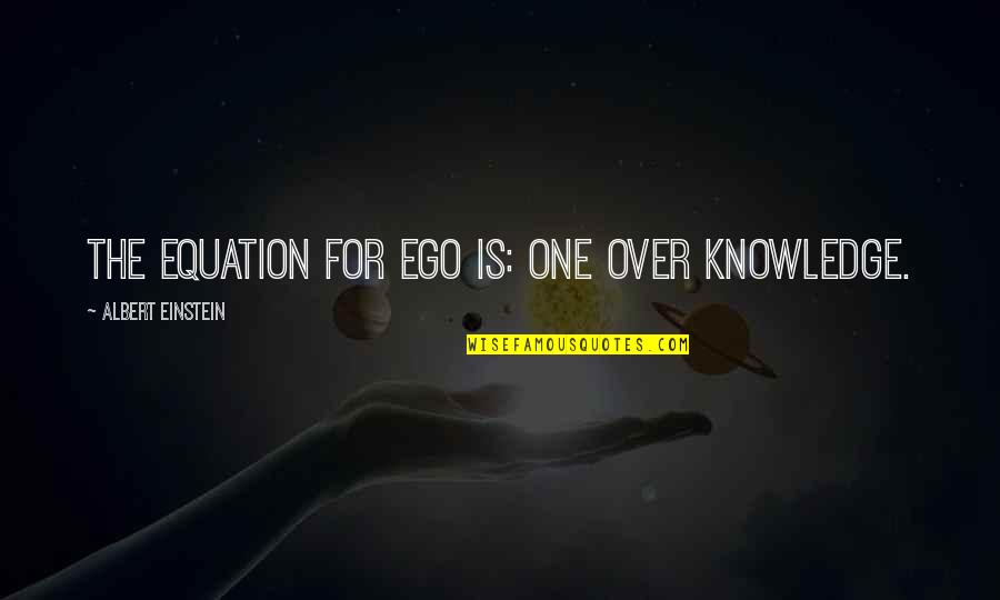 Funny One Quotes By Albert Einstein: The equation for ego is: One over Knowledge. Funny One Quotes By Albert Einstein: The equation for ego is: One over Knowledge.
