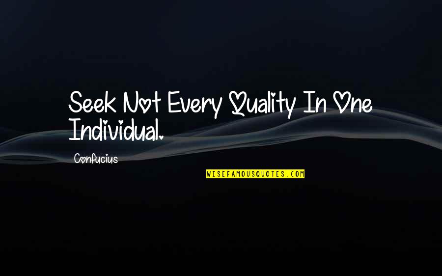 Funny One Quotes By Confucius: Seek Not Every Quality In One Individual. Funny One Quotes By Confucius: Seek Not Every Quality In One Individual.