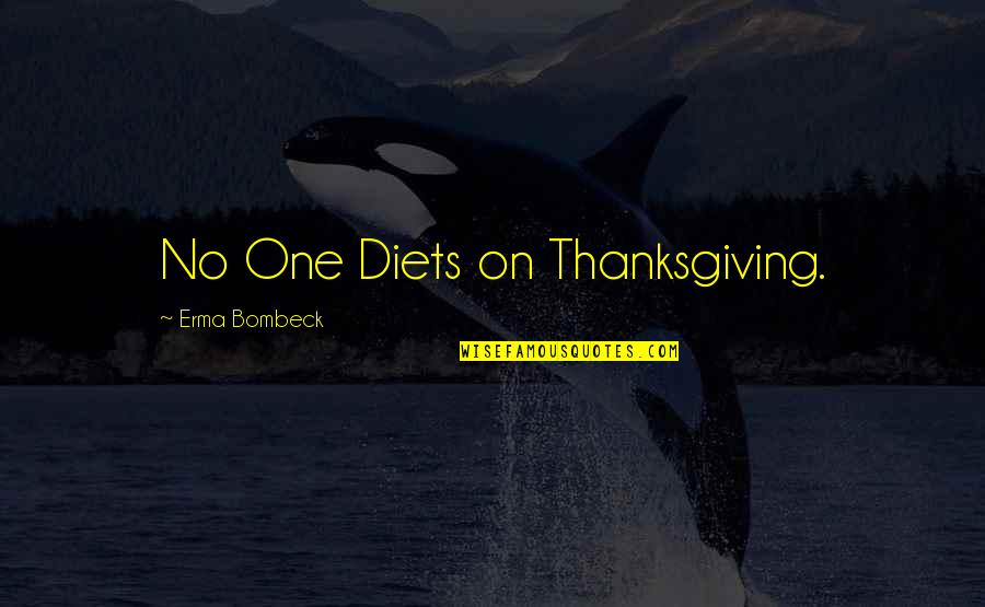 Funny One Quotes By Erma Bombeck: No One Diets on Thanksgiving. Funny One Quotes By Erma Bombeck: No One Diets on Thanksgiving.
