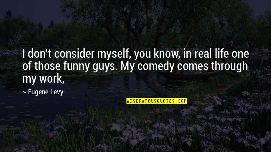 Funny One Quotes By Eugene Levy: I don't consider myself, you know, in real Funny One Quotes By Eugene Levy: I don't consider myself, you know, in real