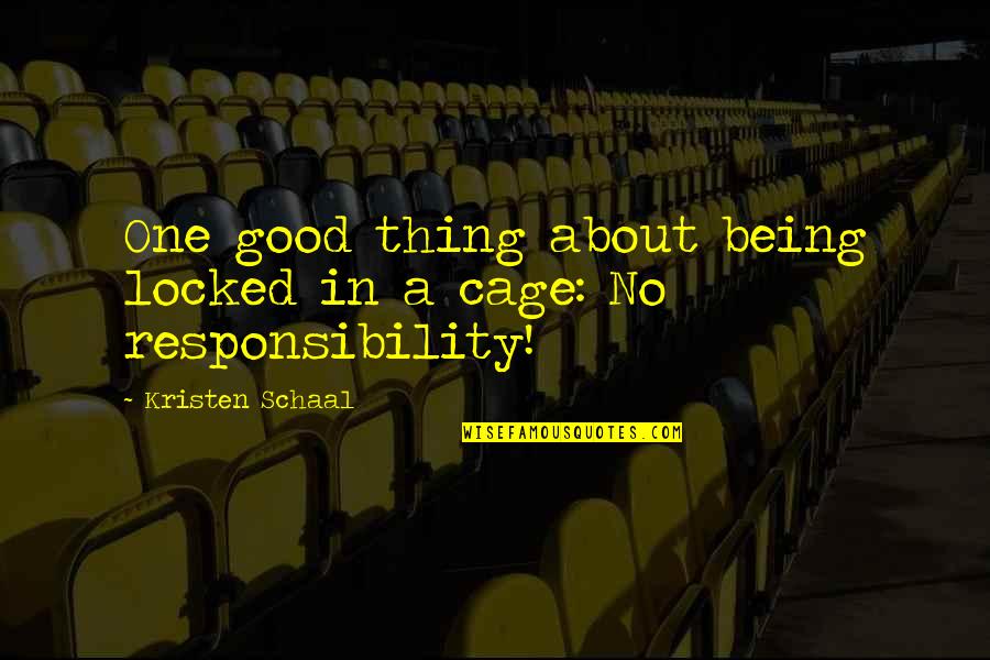 Funny One Quotes By Kristen Schaal: One good thing about being locked in a Funny One Quotes By Kristen Schaal: One good thing about being locked in a