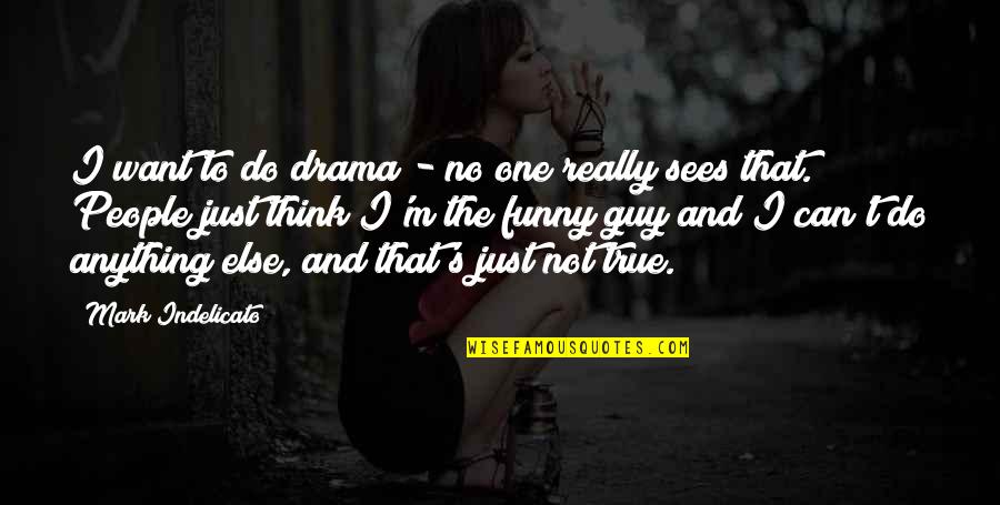 Funny One Quotes By Mark Indelicato: I want to do drama - no one Funny One Quotes By Mark Indelicato: I want to do drama - no one