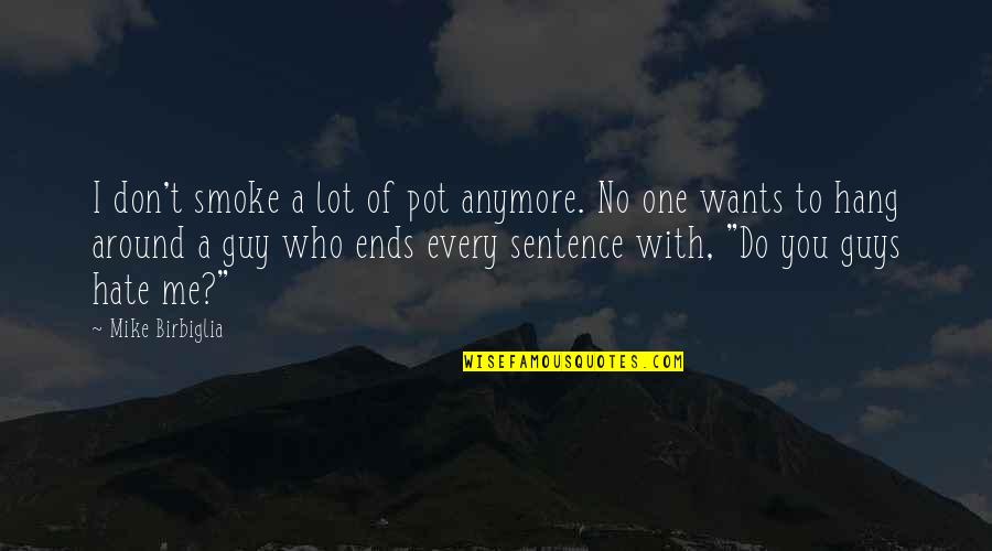 Funny One Quotes By Mike Birbiglia: I don't smoke a lot of pot anymore. Funny One Quotes By Mike Birbiglia: I don't smoke a lot of pot anymore.