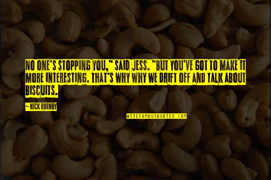 Funny One Quotes By Nick Hornby: No one's stopping you," said Jess. "But you've Funny One Quotes By Nick Hornby: No one's stopping you," said Jess. "But you've