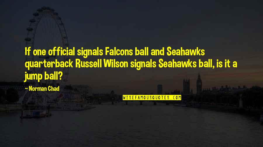 Funny One Quotes By Norman Chad: If one official signals Falcons ball and Seahawks Funny One Quotes By Norman Chad: If one official signals Falcons ball and Seahawks