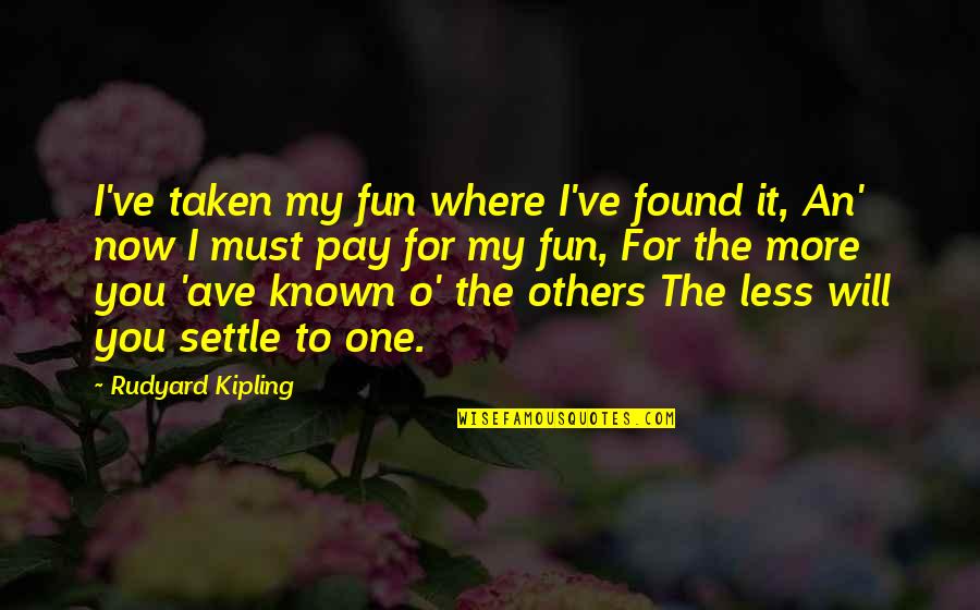 Funny One Quotes By Rudyard Kipling: I've taken my fun where I've found it, Funny One Quotes By Rudyard Kipling: I've taken my fun where I've found it,