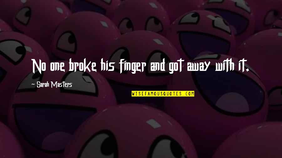 Funny One Quotes By Sarah Masters: No one broke his finger and got away Funny One Quotes By Sarah Masters: No one broke his finger and got away