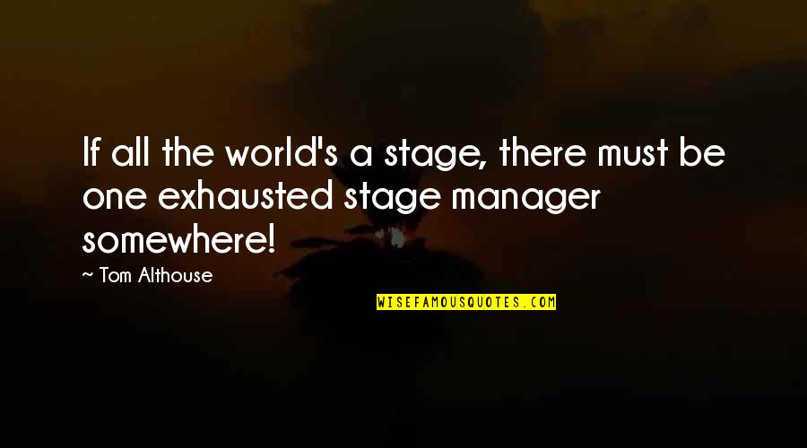 Funny One Quotes By Tom Althouse: If all the world's a stage, there must