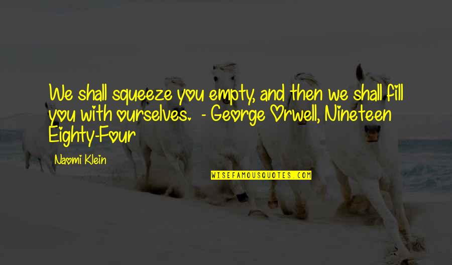 Funny One Year Anniversary Quotes By Naomi Klein: We shall squeeze you empty, and then we Funny One Year Anniversary Quotes By Naomi Klein: We shall squeeze you empty, and then we