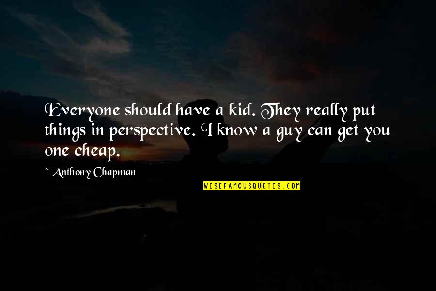 Funny Oneself Quotes By Anthony Chapman: Everyone should have a kid. They really put