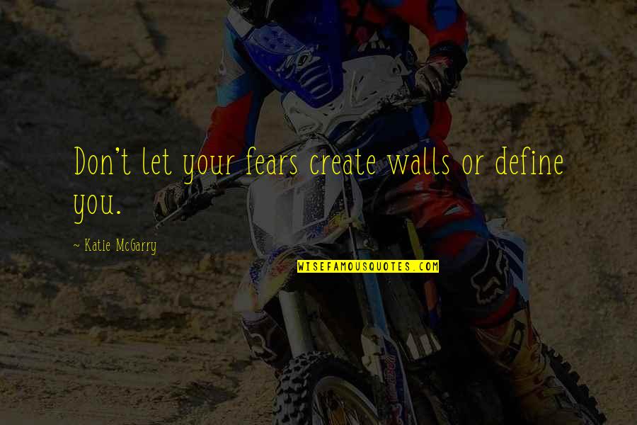 Funny Onsite Quotes By Katie McGarry: Don't let your fears create walls or define Funny Onsite Quotes By Katie McGarry: Don't let your fears create walls or define