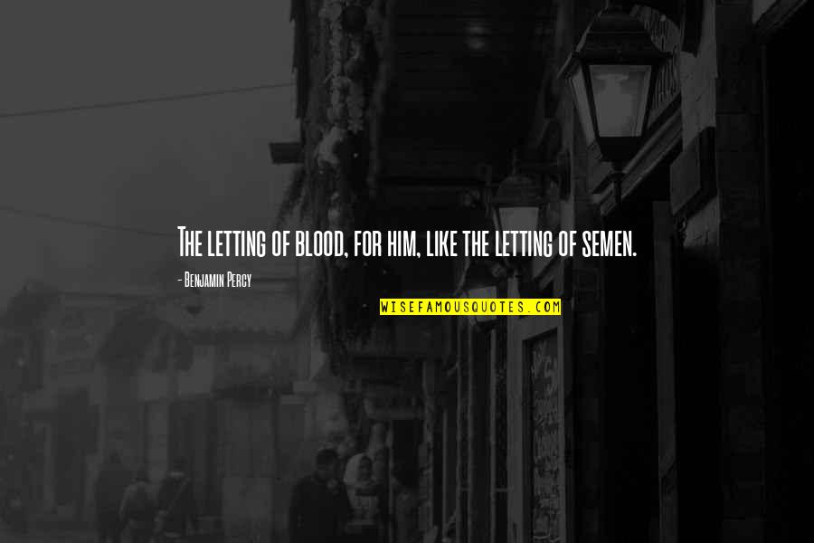 Funny Operations Quotes By Benjamin Percy: The letting of blood, for him, like the