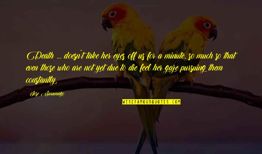 Funny Opposite Quotes By Jose Saramago: Death ... doesn't take her eyes off us
