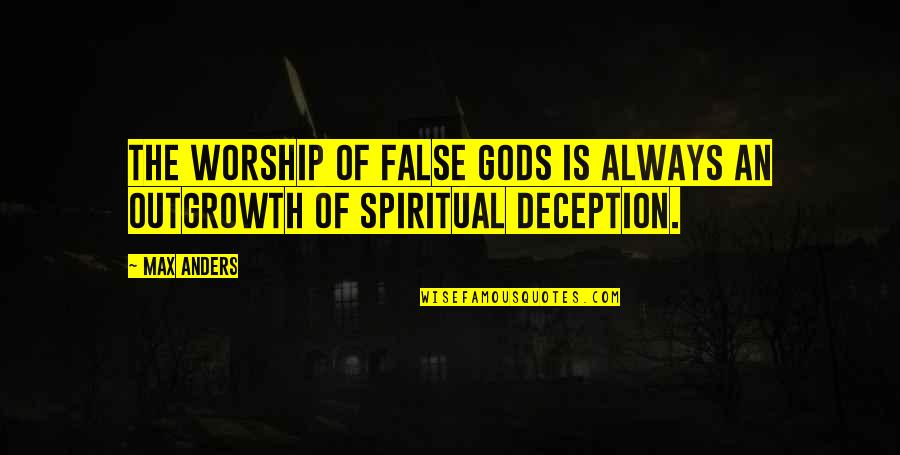 Funny Opposite Quotes By Max Anders: The worship of false gods is always an