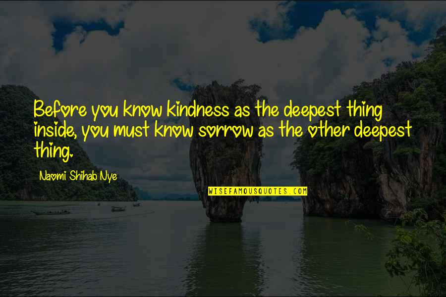 Funny Opposite Quotes By Naomi Shihab Nye: Before you know kindness as the deepest thing