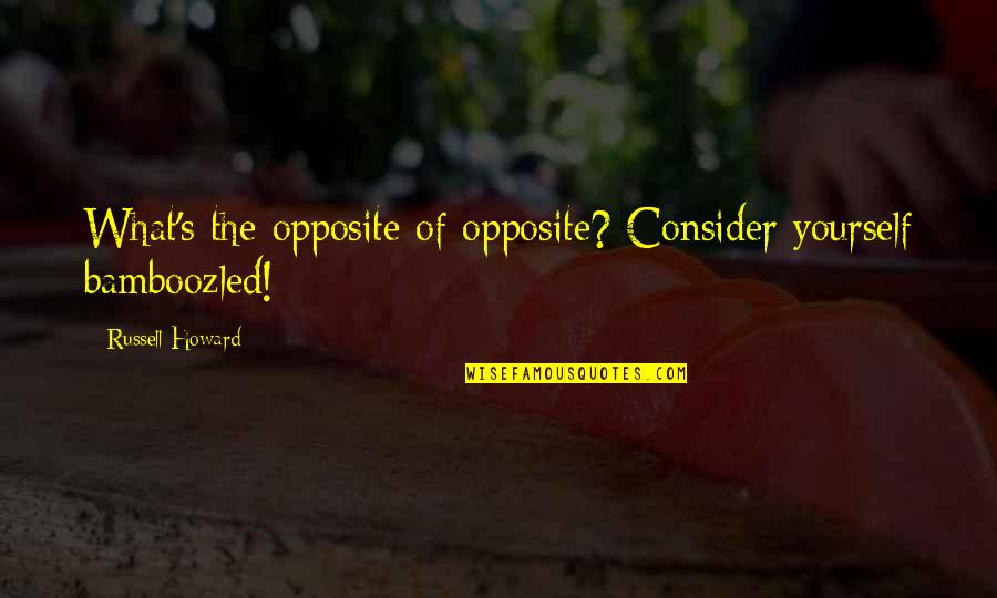 Funny Opposite Quotes By Russell Howard: What's the opposite of opposite? Consider yourself bamboozled!