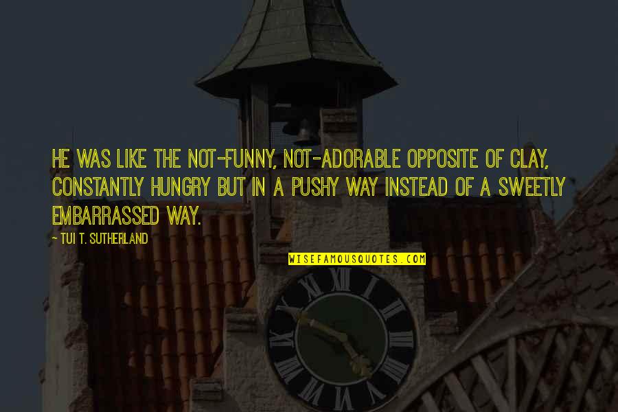 Funny Opposite Quotes By Tui T. Sutherland: He was like the not-funny, not-adorable opposite of