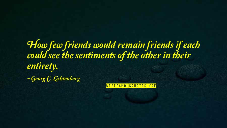 Funny Optimistic Quotes By Georg C. Lichtenberg: How few friends would remain friends if each