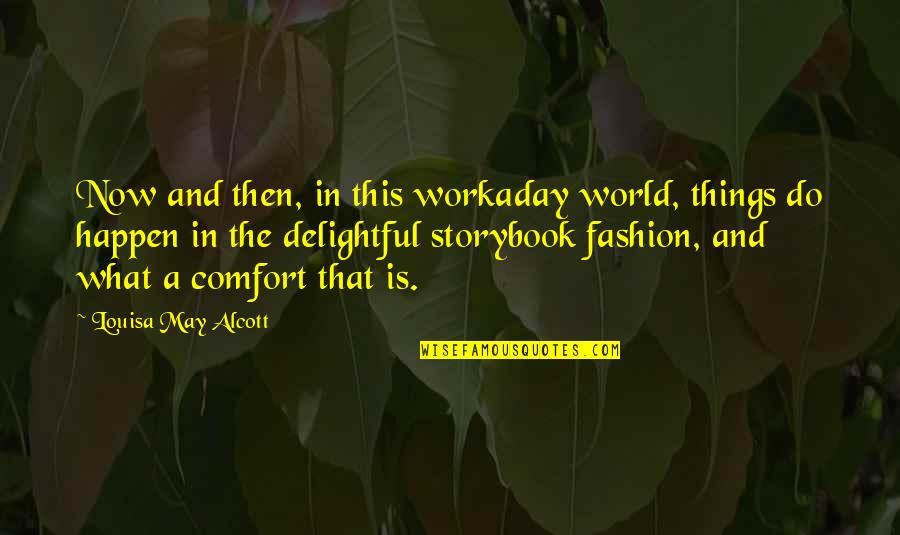Funny Optimistic Quotes By Louisa May Alcott: Now and then, in this workaday world, things