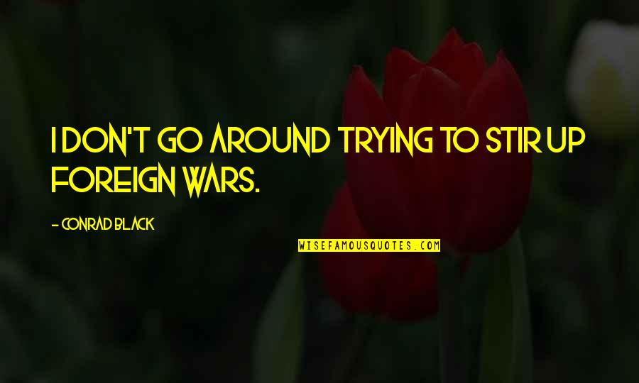 Funny Orienteering Quotes By Conrad Black: I don't go around trying to stir up