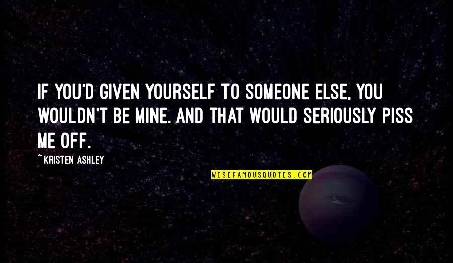 Funny Ornery Quotes By Kristen Ashley: If you'd given yourself to someone else, you
